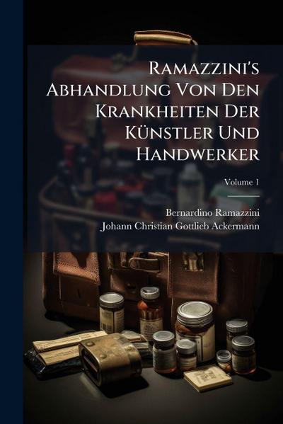 Ramazzini’s Abhandlung Von Den Krankheiten Der KÃ1/4nstler Und Handwerker