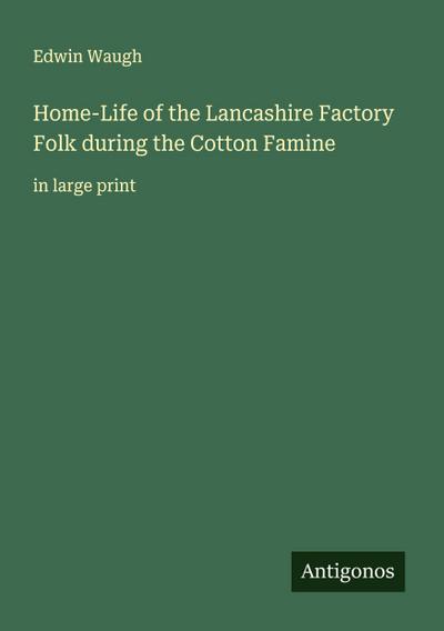 Home-Life of the Lancashire Factory Folk during the Cotton Famine