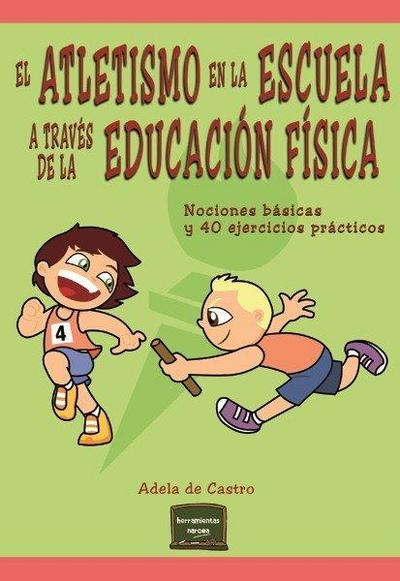 El atletismo en la escuela a través de la educación física : nociones básicas y 40 ejercicios prácticos