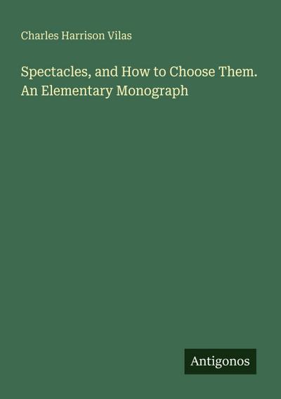 Spectacles, and How to Choose Them. An Elementary Monograph
