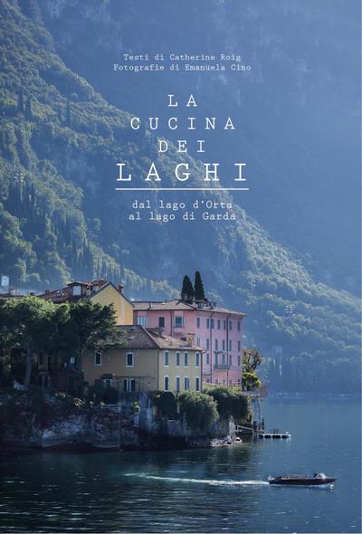 La cucina dei laghi. Dal lago d’Orta al lago di Garda