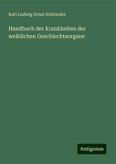 Schroeder, K: Handbuch der Krankheiten der weiblichen Geschl