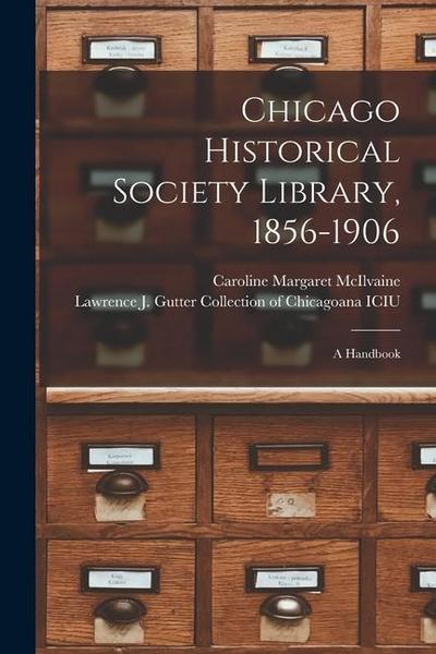 Chicago Historical Society Library, 1856-1906: a Handbook