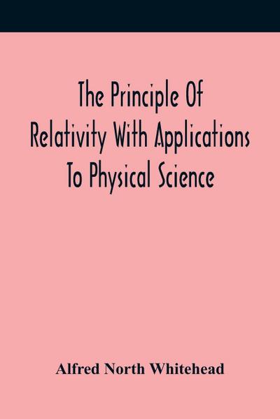 The Principle Of Relativity With Applications To Physical Science
