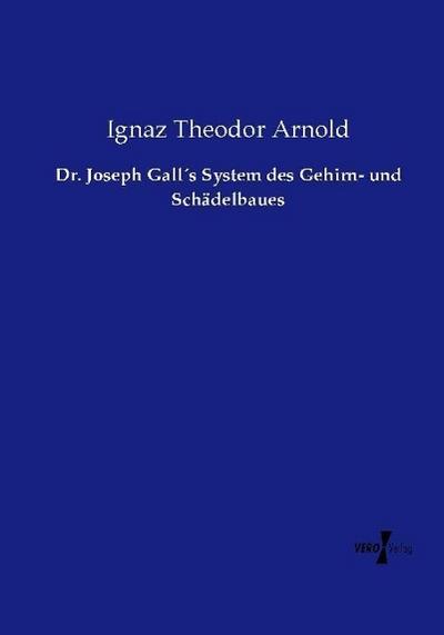 Dr. Joseph Gall´s System des Gehirn- und Schädelbaues