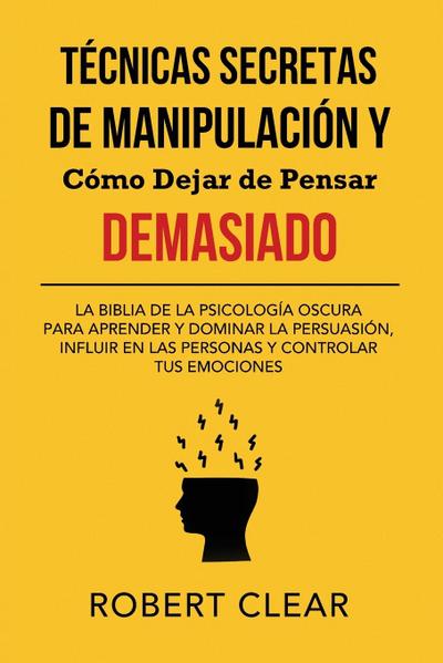 Técnicas Secretas de Manipulación y Cómo Dejar de Pensar Demasiado