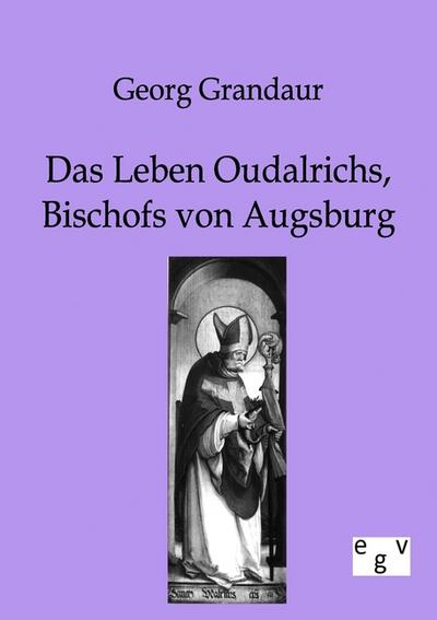 Das Leben Oudalrichs, Bischofs von Augsburg - Georg Grandaur