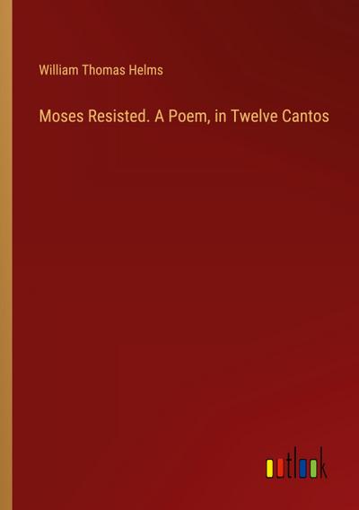 Moses Resisted. A Poem, in Twelve Cantos