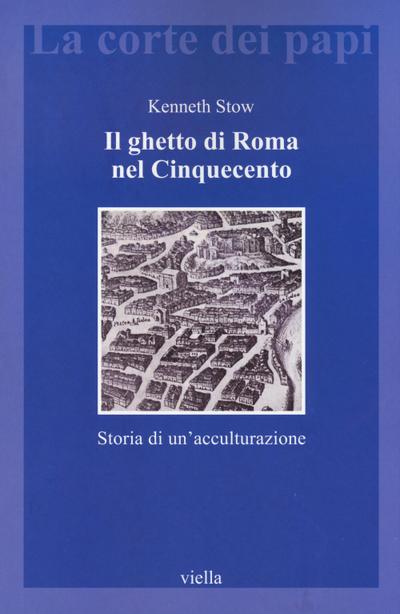 Il ghetto di Roma nel Cinquecento. Storia di un’acculturazione
