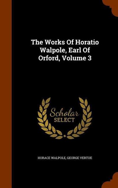 The Works Of Horatio Walpole, Earl Of Orford, Volume 3