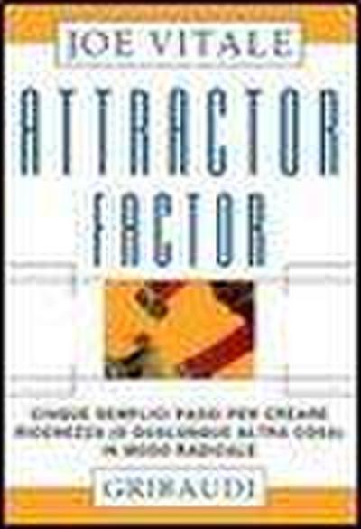 Attractor factor. Cinque semplici passi per creare ricchezza (o qualunque altra cosa) in modo radicale