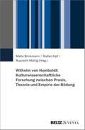 Wilhelm von Humboldt: Kulturwissenschaftliche Forschung zwischen Praxis, Theorie und Empirie der Bildung
