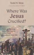 Where Was Jesus Crucified?