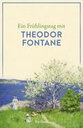 Ein Frühlingstag mit Theodor Fontane: Eine Sammlung der schönsten Gedichte, Zitate, Brief- und Romanauszüge zum Frühling – Die perfekte Lektüre für einen Tag im Frühling (Reclams Universal-Bibliothek)