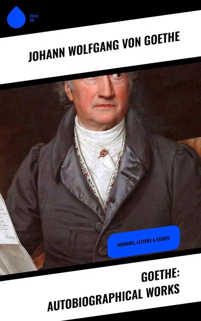Goethe: Autobiographical Works