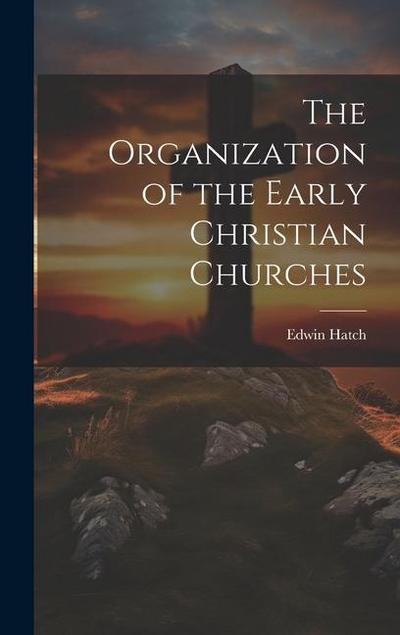 The Organization of the Early Christian Churches