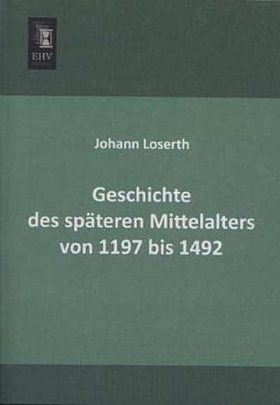 Geschichte des späteren Mittelalters von 1197 bis 1492