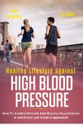 Healthy Lifestyle Against High Blood Pressure 1st Edition: H¿w T¿ C¿ntr¿l Pr¿v¿nt and R¿v¿r¿¿ H¿¿¿rt¿n¿¿¿n a Nutr¿t¿¿n¿l ¿nd M¿nd¿¿t Approach