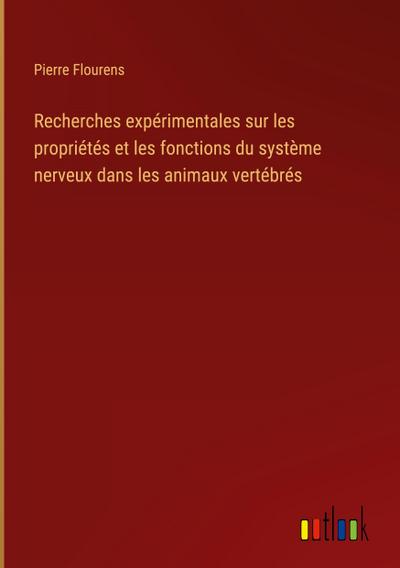 Recherches expérimentales sur les propriétés et les fonctions du système nerveux dans les animaux vertébrés