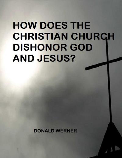 How Does the Christian Church Dishonor Both God and Jesus?