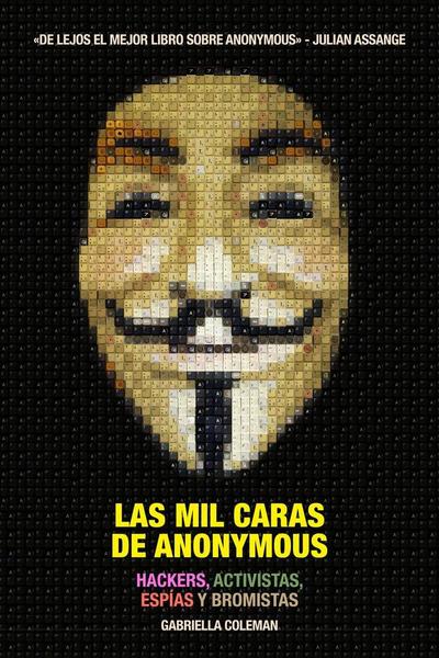 Las mil caras de Anonymous : hackers, activistas, espías y bromistas