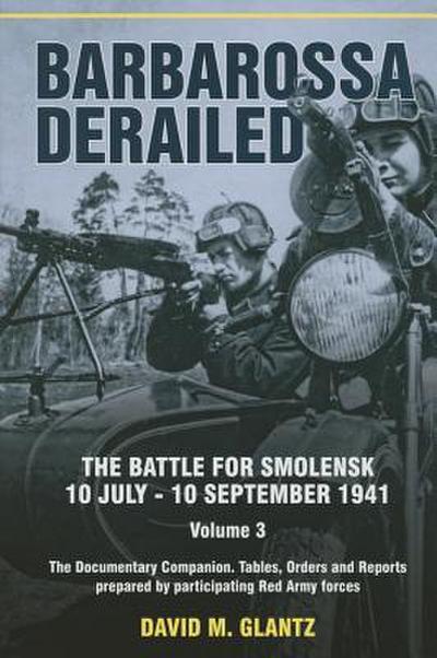 Barbarossa Derailed: The Battle for Smolensk 10 July-10 September 1941 - Volume 3