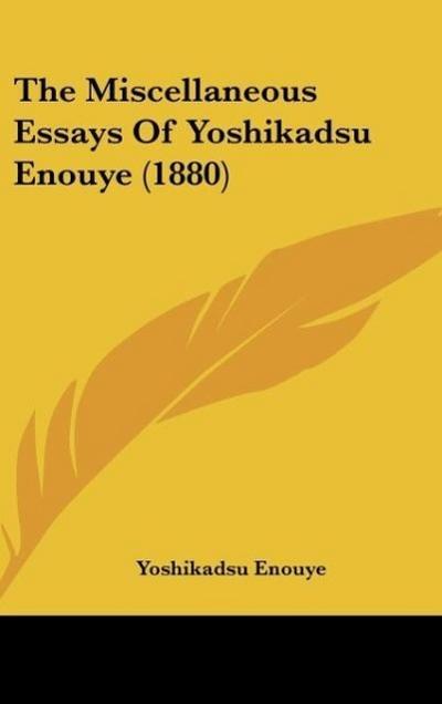 The Miscellaneous Essays Of Yoshikadsu Enouye (1880)