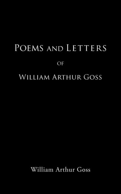 POEMS AND LETTERS OF WILLIAM ARTHUR GOSS