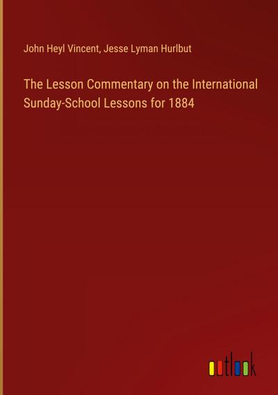 The Lesson Commentary on the International Sunday-School Lessons for 1884