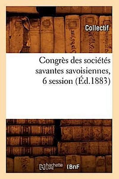Congrès Des Sociétés Savantes Savoisiennes, 6 Session (Éd.1883)