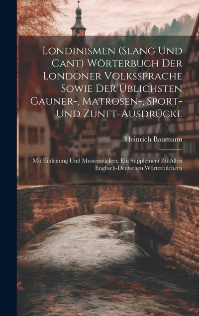 Londinismen (Slang Und Cant) Wörterbuch Der Londoner Volkssprache Sowie Der Üblichsten Gauner-, Matrosen-, Sport- Und Zunft-Ausdrücke: Mit Einleitung