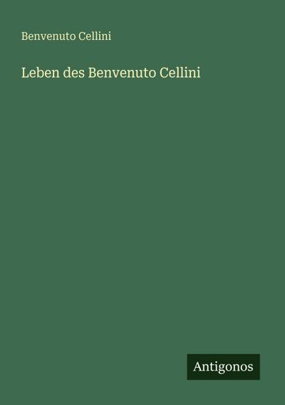 Leben des Benvenuto Cellini