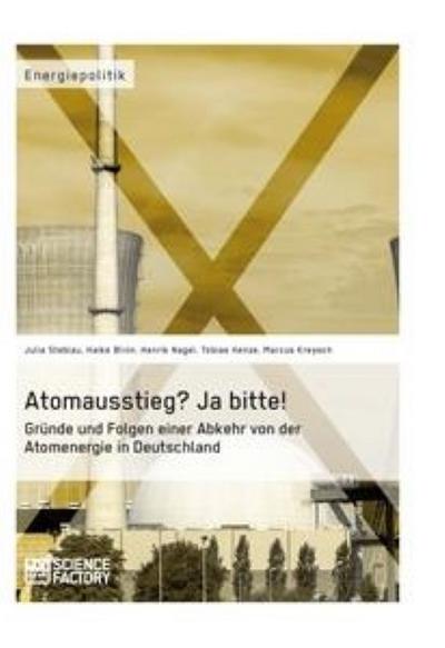 Atomausstieg? Ja bitte! Gründe und Folgen einer Abkehr von der Atomenergie in Deutschland