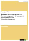 Älter werdende Teams - Aufgaben und Möglichkeiten für das Personalmanagement in Zusammenarbeit mit dem betrieblichen Gesundheitsmanagement