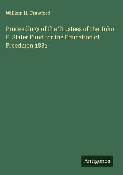 Proceedings of the Trustees of the John F. Slater Fund for the Education of Freedmen 1883