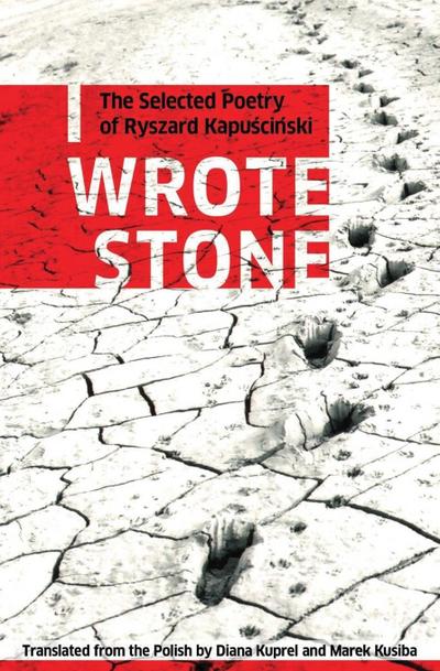 I Wrote Stone: The Selected Poetry of Ryszard Kapuscinski