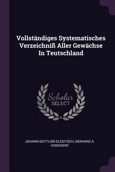 Vollständiges Systematisches Verzeichniß Aller Gewächse In Teutschland