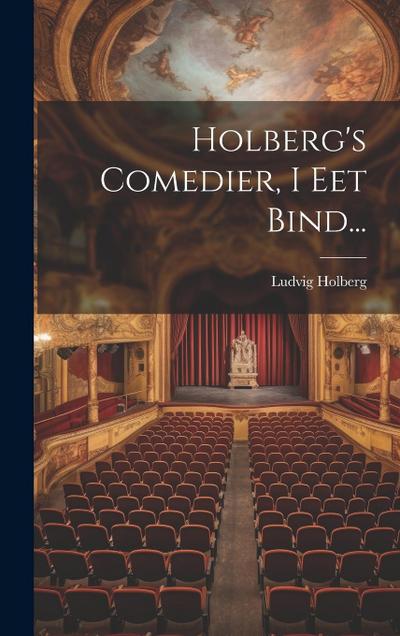 Holberg’s Comedier, I Eet Bind...