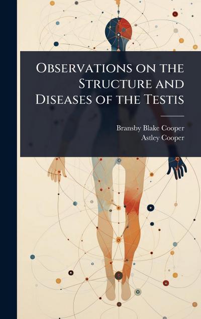 Observations on the Structure and Diseases of the Testis