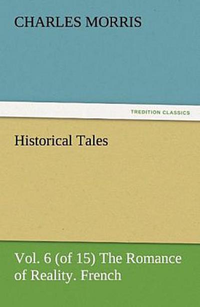 Historical Tales, Vol. 6 (of 15) The Romance of Reality. French.