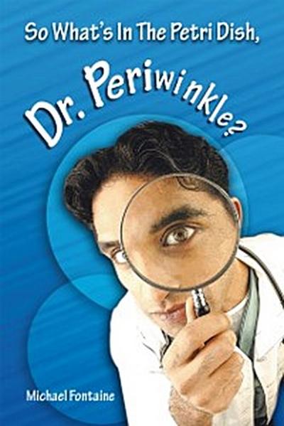 So What’s in the Petri Dish, Dr. Periwinkle?