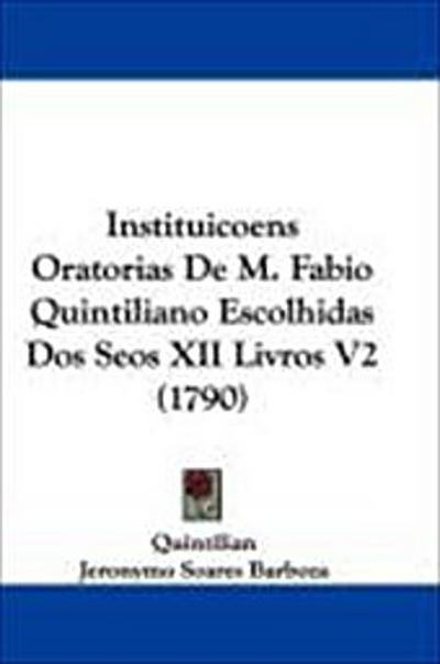 Instituicoens Oratorias De M. Fabio Quintiliano Escolhidas Dos Seos XII Livros V2 (1790)