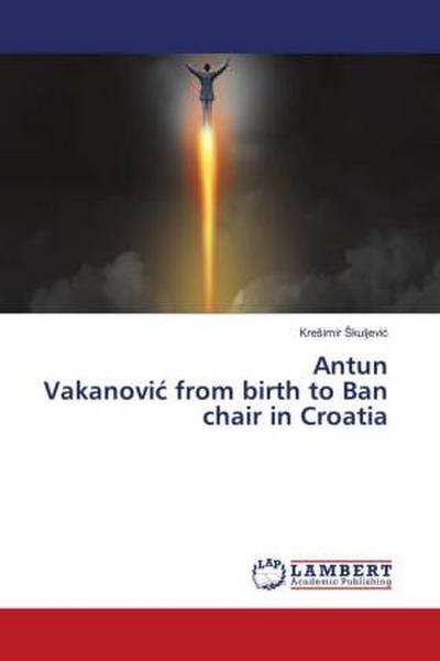 Antun Vakanovi¿ from birth to Ban chair in Croatia