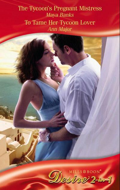 The Tycoon’s Pregnant Mistress / To Tame Her Tycoon Lover: The Tycoon’s Pregnant Mistress (The Anetakis Tycoons, Book 1) / To Tame Her Tycoon Lover (Mills & Boon Desire)