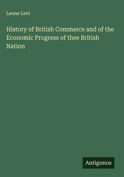 History of British Commerce and of the Economic Progress of thee British Nation