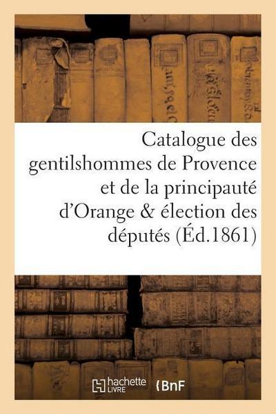 Catalogue Des Gentilshommes de Provence Et de la Principauté d’Orange & Élection Des Députés