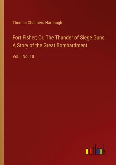 Fort Fisher; Or, The Thunder of Siege Guns. A Story of the Great Bombardment
