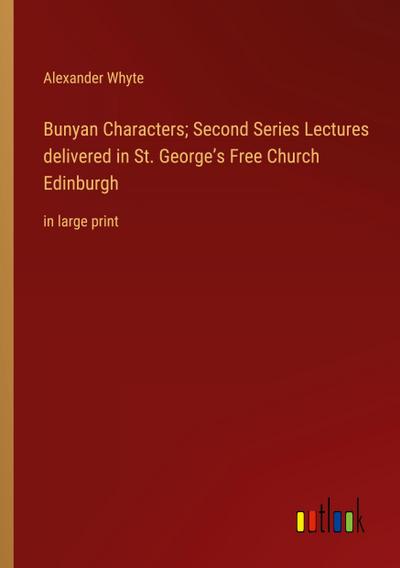Bunyan Characters; Second Series Lectures delivered in St. George’s Free Church Edinburgh