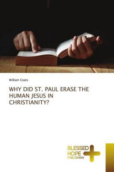 WHY DID ST. PAUL ERASE THE HUMAN JESUS IN CHRISTIANITY?