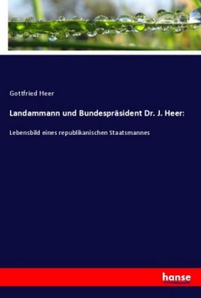 Landammann und Bundespräsident Dr. J. Heer - Gottfried Heer